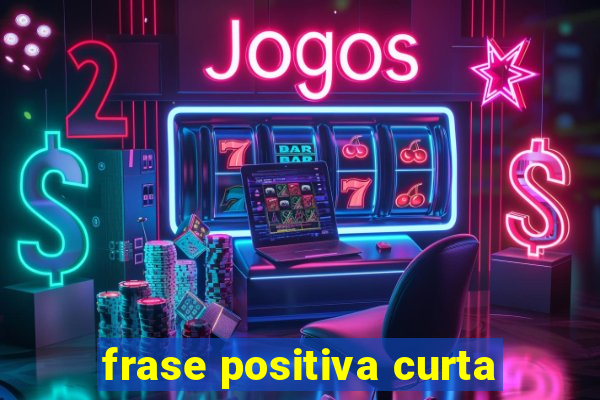 frase positiva curta